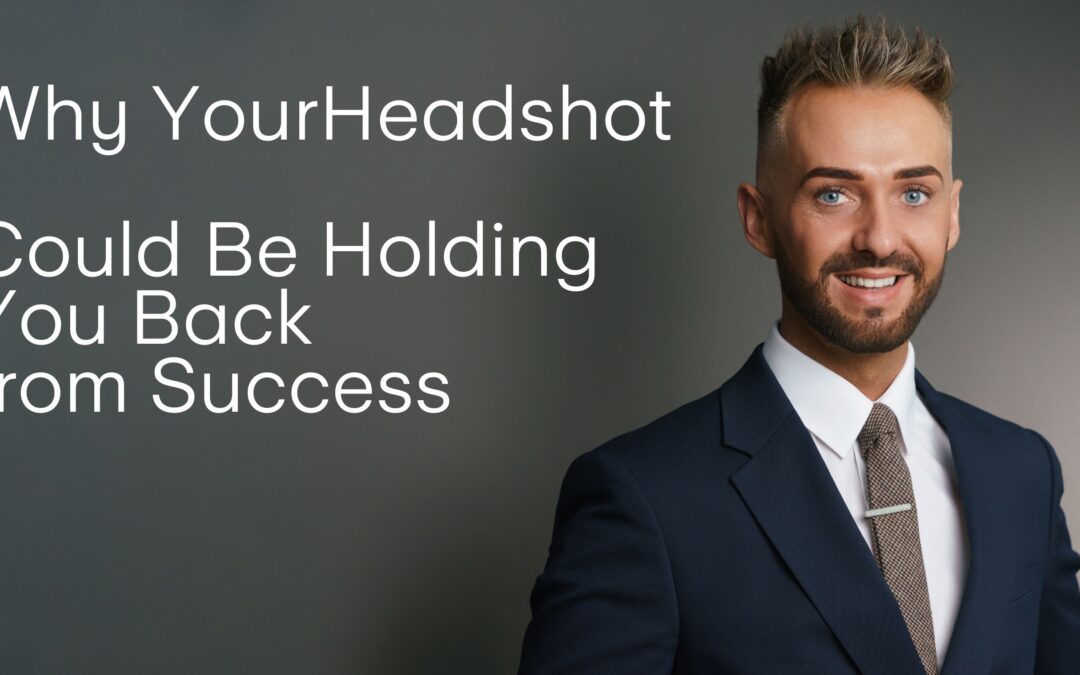 Why Your Headshot Could Be Holding You Back from Success