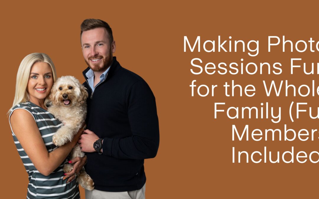Making Photo Sessions Fun for the Whole Family (Fur Members Included)